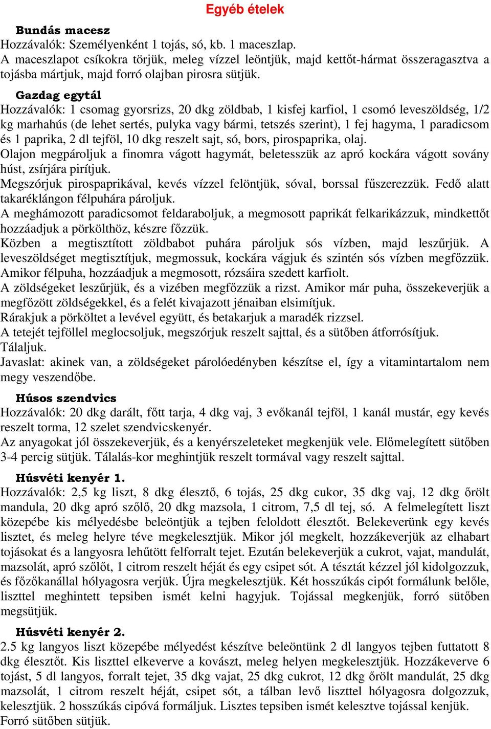 Gazdag egytál Hozzávalók: 1 csomag gyorsrizs, 20 dkg zöldbab, 1 kisfej karfiol, 1 csomó leveszöldség, 1/2 kg marhahús (de lehet sertés, pulyka vagy bármi, tetszés szerint), 1 fej hagyma, 1 paradicsom