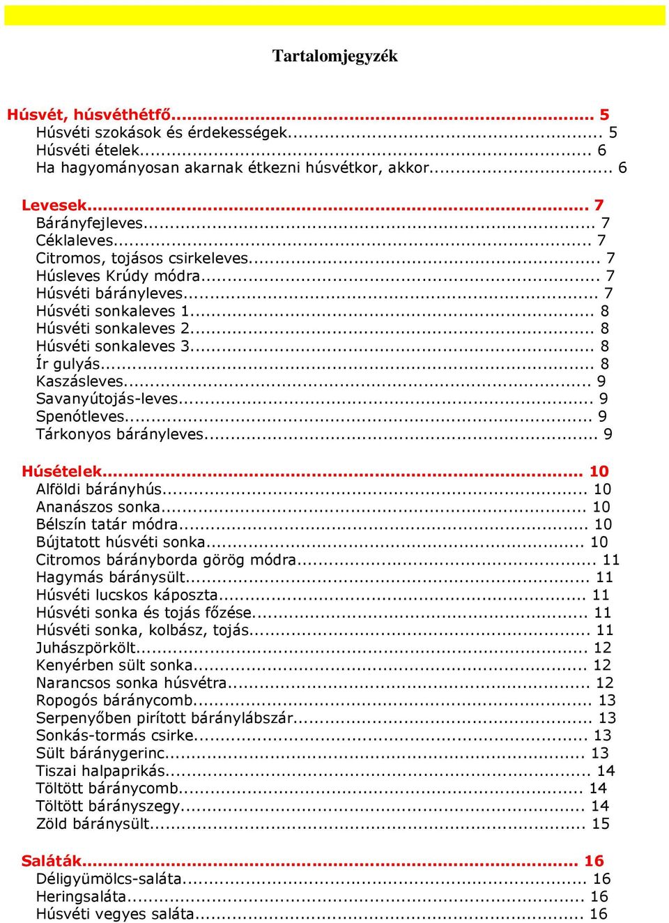 .. 9 Savanyútojás-leves... 9 Spenótleves... 9 Tárkonyos bárányleves... 9 Húsételek... 10 Alföldi bárányhús... 10 Ananászos sonka... 10 Bélszín tatár módra... 10 Bújtatott húsvéti sonka.