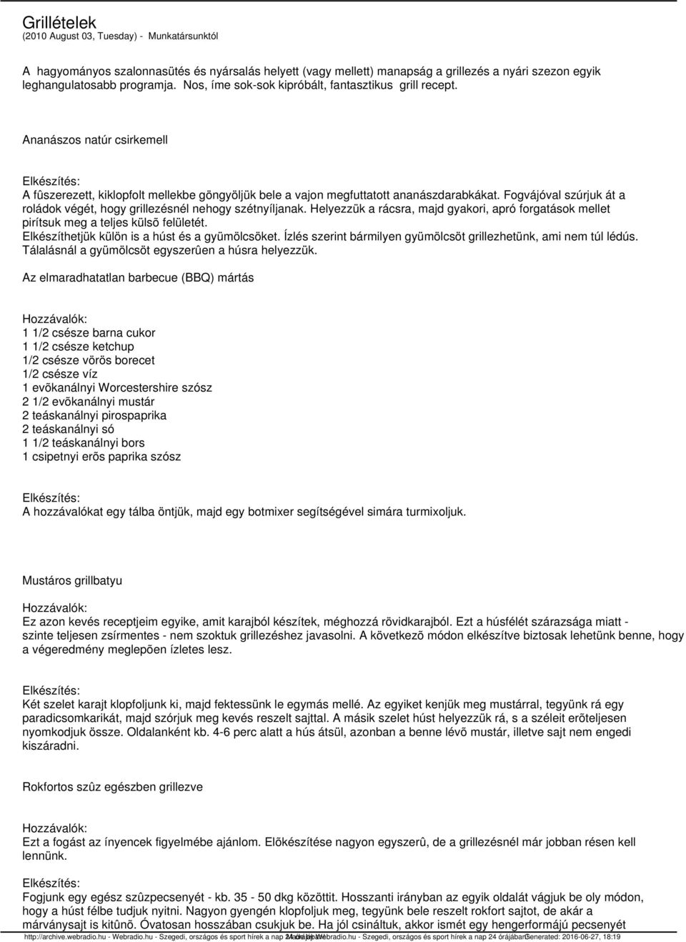 Fogvájóval szúrjuk át a roládok végét, hogy grillezésnél nehogy szétnyíljanak. Helyezzük a rácsra, majd gyakori, apró forgatások mellet pirítsuk meg a teljes külsõ felületét.