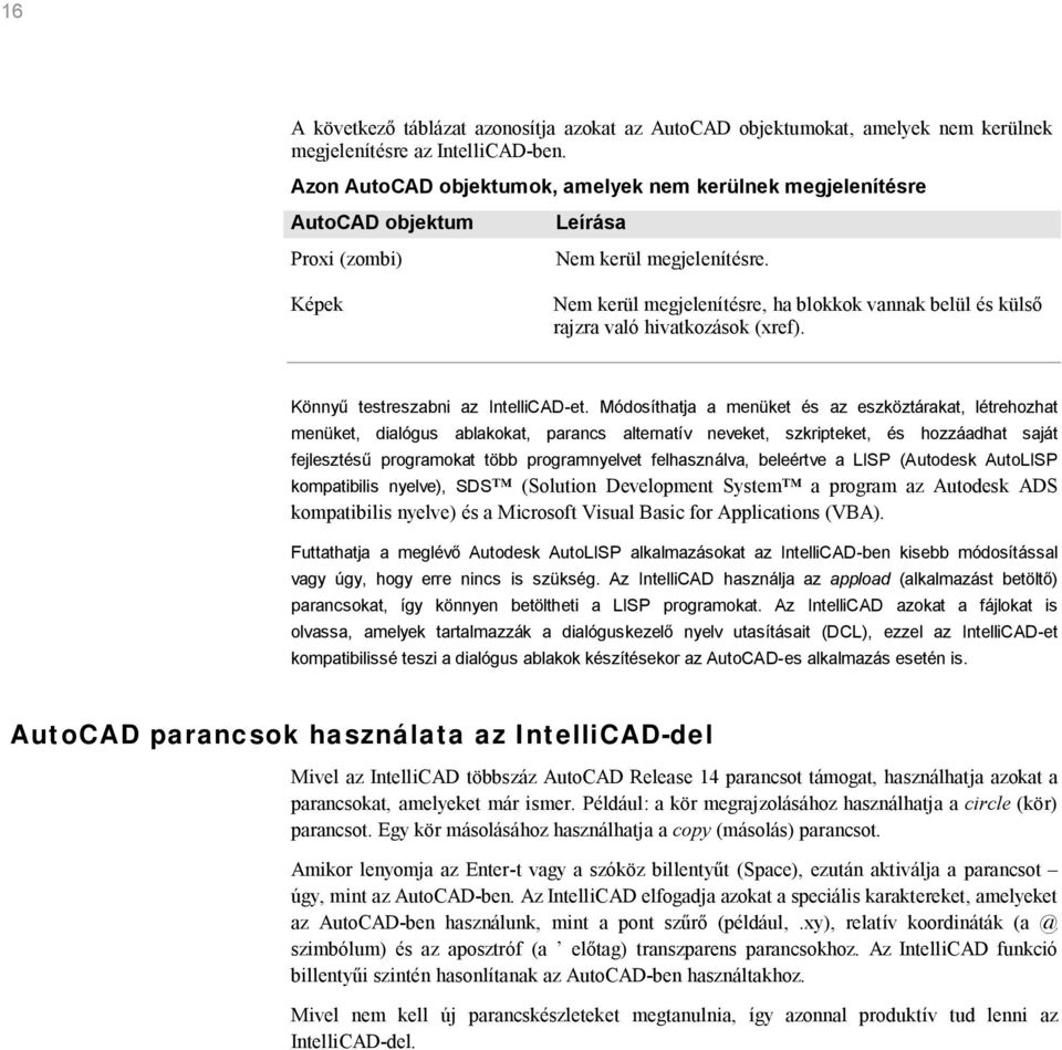 Nem kerül megjelenítésre, ha blokkok vannak belül és küls rajzra való hivatkozások (xref). Könny testreszabni az IntelliCAD-et.