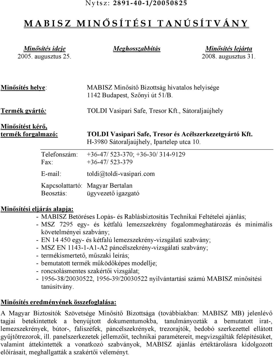 , Sátoraljaújhely Minősítést kérő, termék forgalmazó: TOLDI Vasipari Safe, Tresor és Acélszerkezetgyártó Kft. H-3980 Sátoraljaújhely, Ipartelep utca 10.