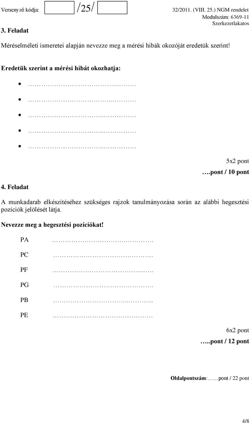 Feladat A munkadarab elkészítéséhez szükséges rajzok tanulmányozása során az alábbi hegesztési pozíciók