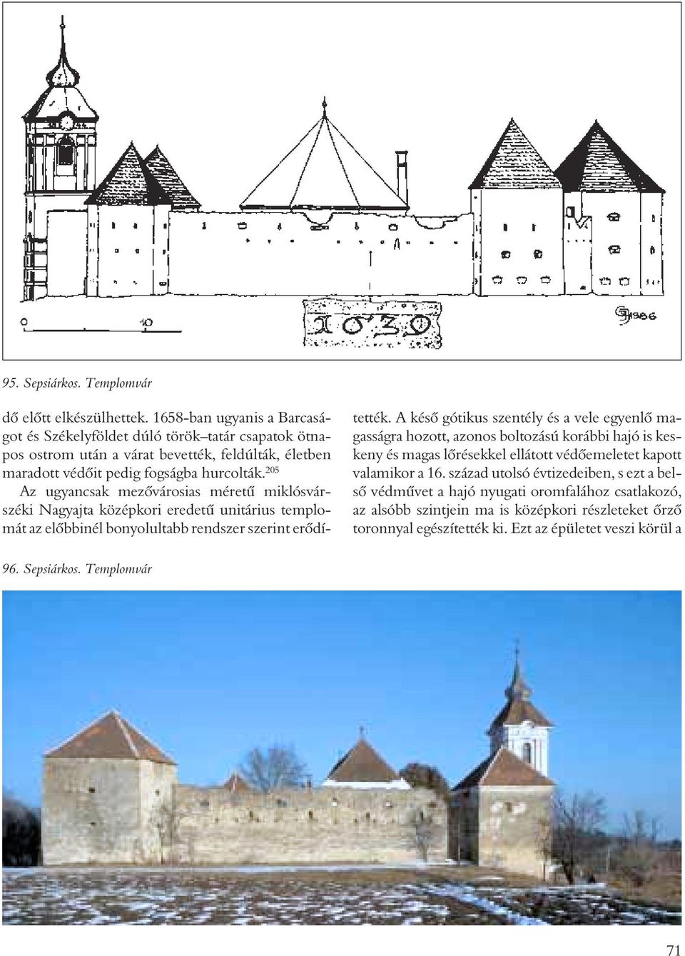 205 Az ugyancsak mezõvárosias méretû miklósvárszéki Nagyajta középkori eredetû unitárius templomát az elõbbinél bonyolultabb rendszer szerint erõdítették.