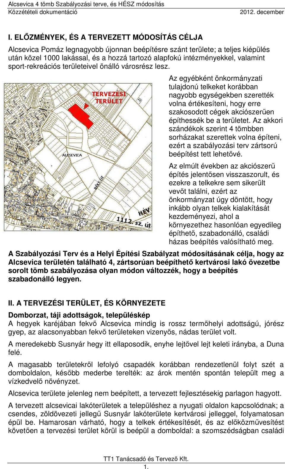 Az egyébként önkormányzati tulajdonú telkeket korábban nagyobb egységekben szerették volna értékesíteni, hogy erre szakosodott cégek akciószerűen építhessék be a területet.