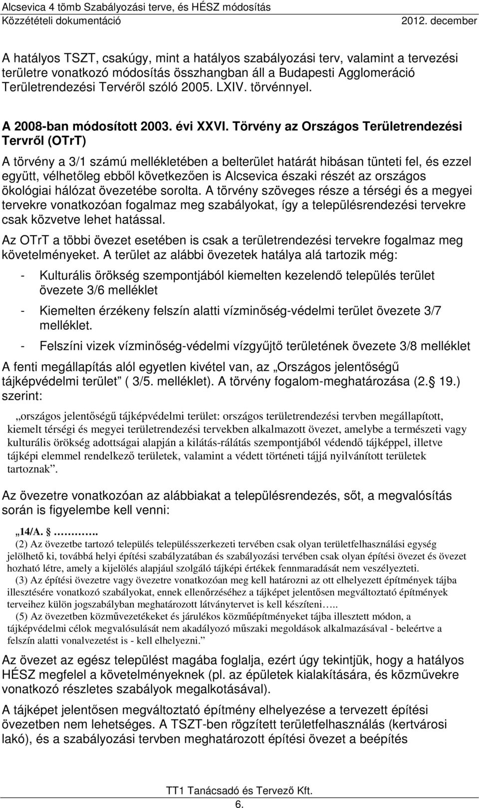 Törvény az Országos Területrendezési Tervről (OTrT) A törvény a 3/1 számú mellékletében a belterület határát hibásan tünteti fel, és ezzel együtt, vélhetőleg ebből következően is Alcsevica északi