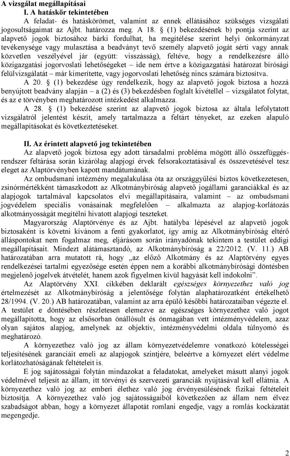 vagy annak közvetlen veszélyével jár (együtt: visszásság), feltéve, hogy a rendelkezésre álló közigazgatási jogorvoslati lehetőségeket ide nem értve a közigazgatási határozat bírósági