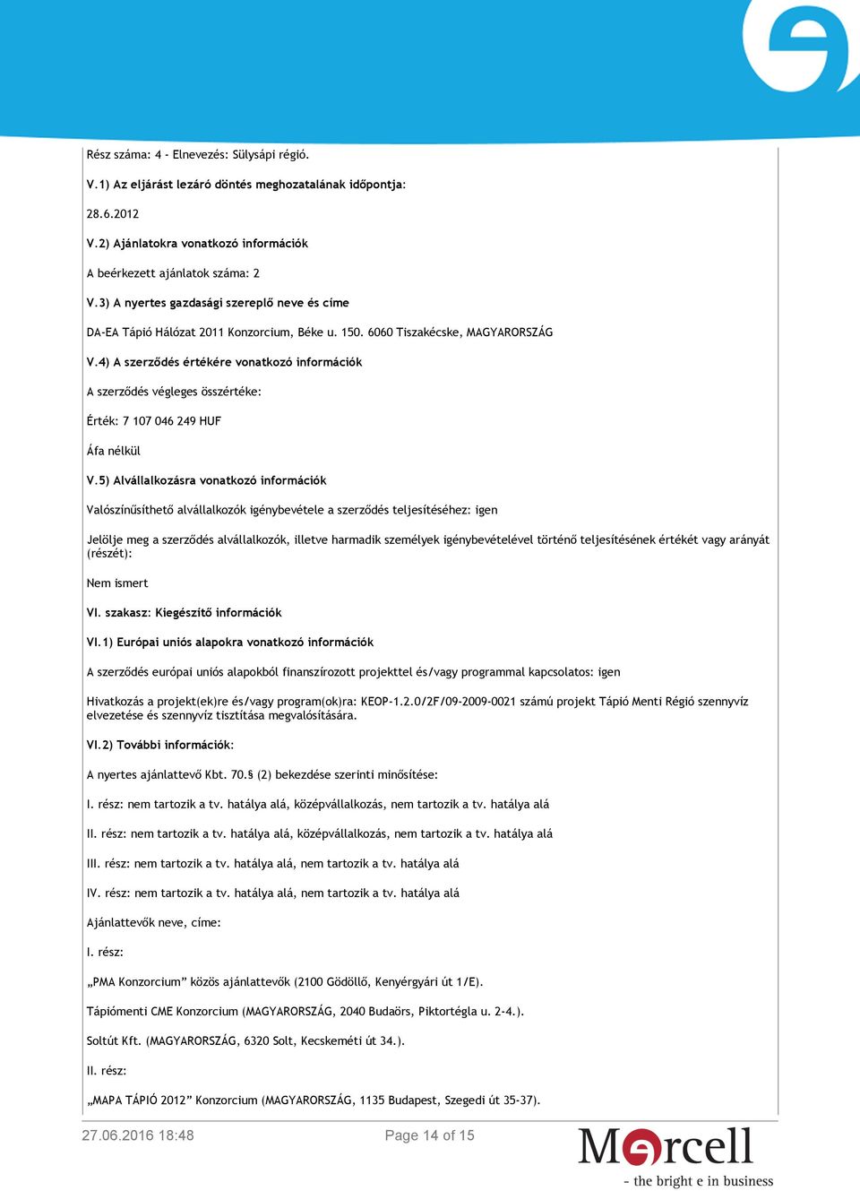 5) Alvállalkozásra vonatkozó információk Valószínűsíthető alvállalkozók igénybevétele a szerződés teljesítéséhez: igen Jelölje meg a szerződés alvállalkozók, illetve harmadik személyek