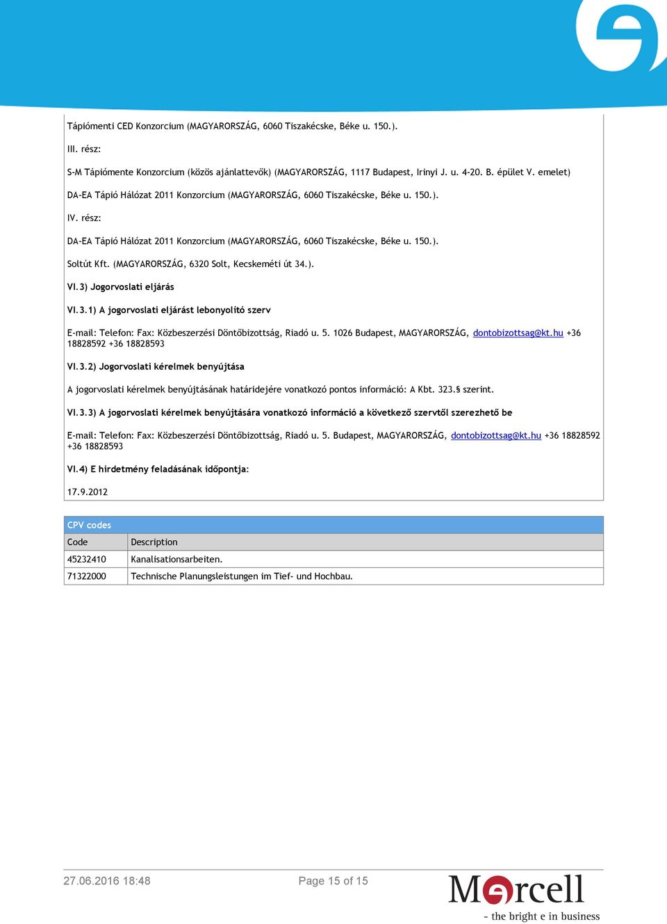 (MAGYARORSZÁG, 6320 Solt, Kecskeméti út 34.). VI.3) Jogorvoslati eljárás VI.3.1) A jogorvoslati eljárást lebonyolító szerv E-mail: Telefon: Fax: Közbeszerzési Döntőbizottság, Riadó u. 5.