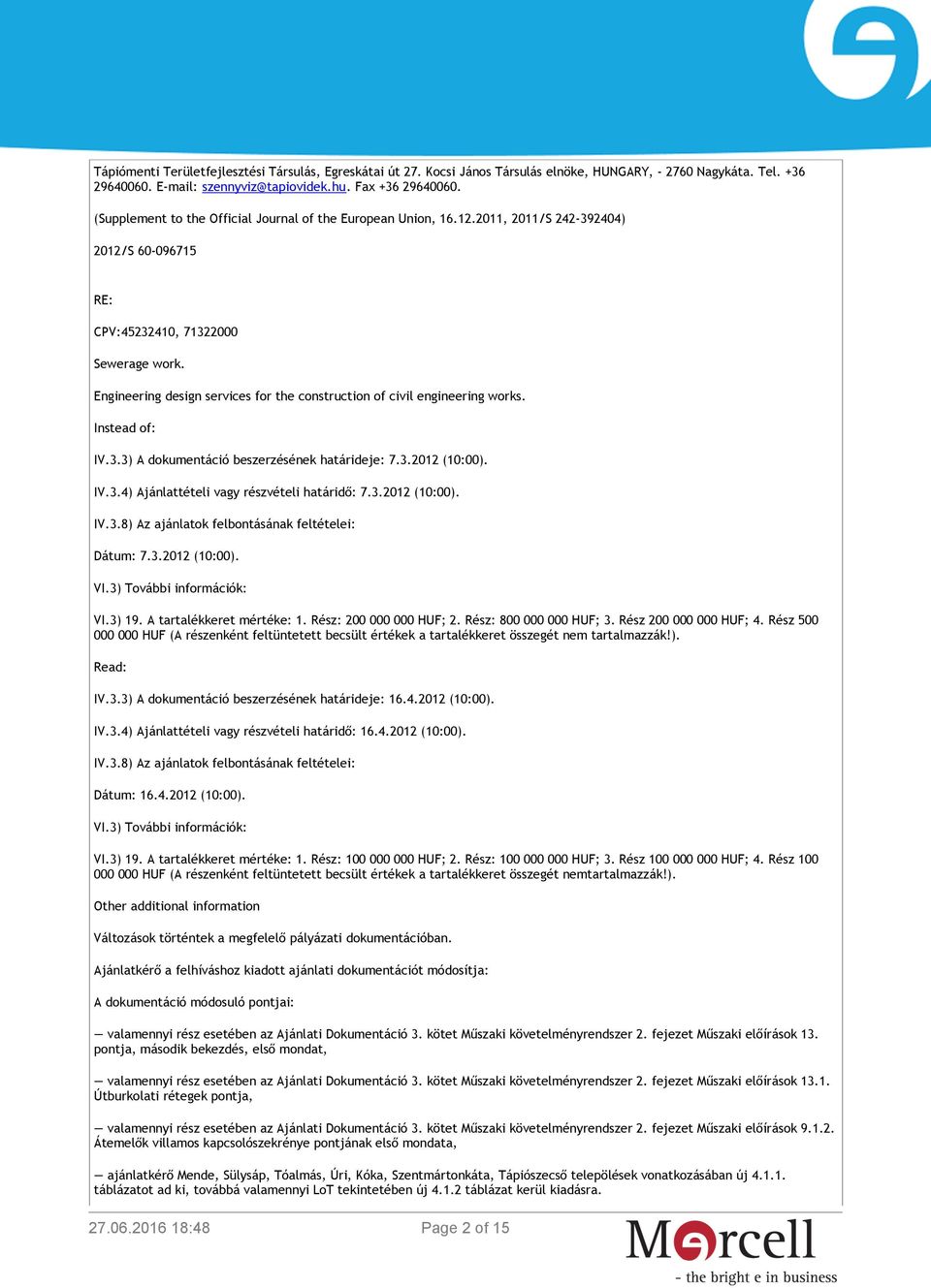 Engineering design services for the construction of civil engineering works. Instead of: IV.3.3) A dokumentáció beszerzésének határideje: 7.3.2012 (10:00). IV.3.4) Ajánlattételi vagy részvételi határidő: 7.