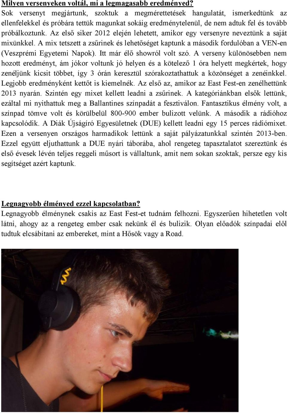 Az első siker 2012 elején lehetett, amikor egy versenyre neveztünk a saját mixünkkel. A mix tetszett a zsűrinek és lehetőséget kaptunk a második fordulóban a VEN-en (Veszprémi Egyetemi Napok).