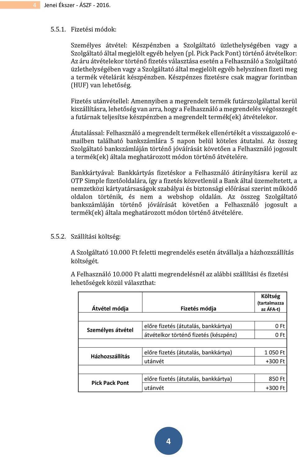 termék vételárát készpénzben. Készpénzes fizetésre csak magyar forintban (HUF) van lehetőség.