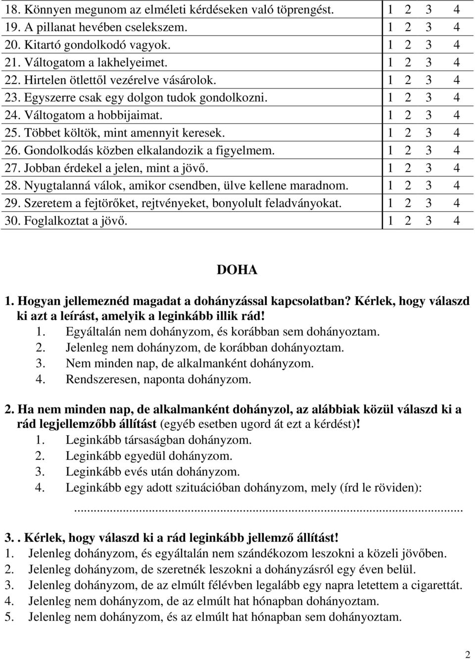 Gondolkodás közben elkalandozik a figyelmem. 1 2 3 4 27. Jobban érdekel a jelen, mint a jövő. 1 2 3 4 28. Nyugtalanná válok, amikor csendben, ülve kellene maradnom. 1 2 3 4 29.