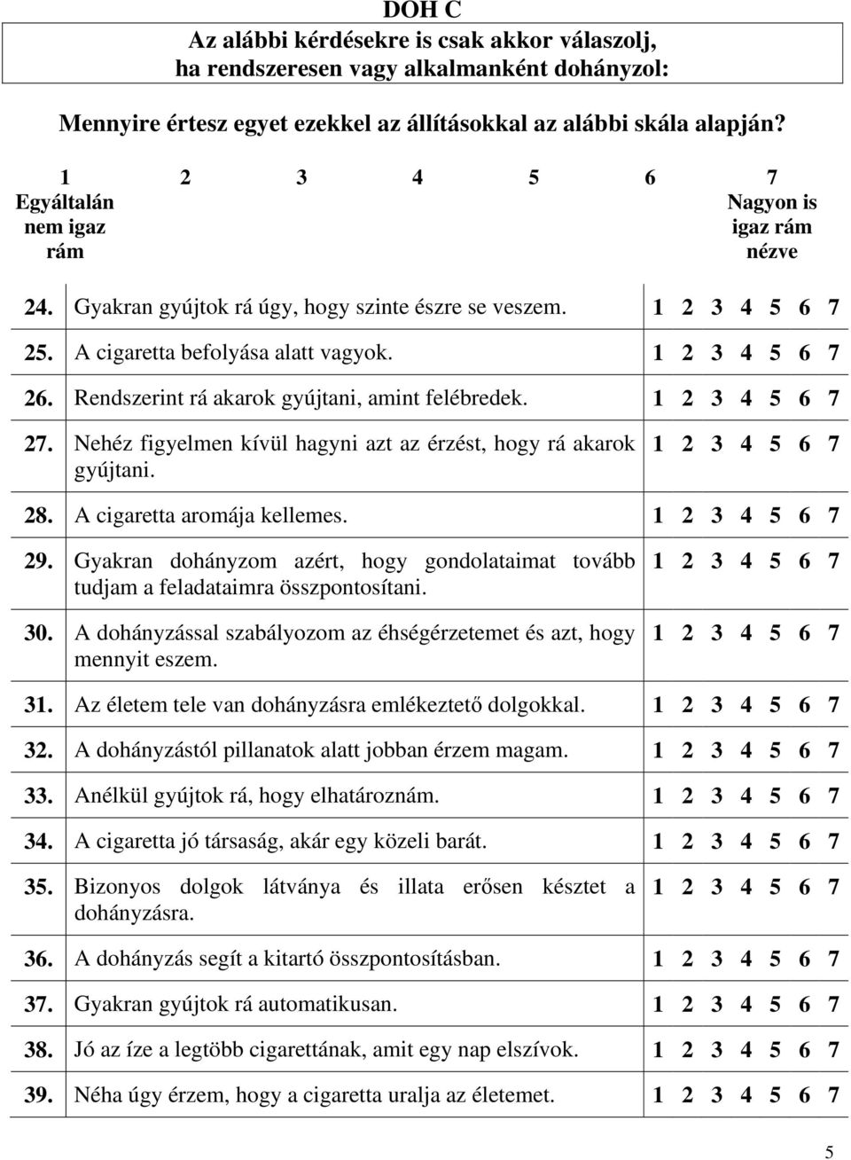 Rendszerint rá akarok gyújtani, amint felébredek. 6 7 27. Nehéz figyelmen kívül hagyni azt az érzést, hogy rá akarok gyújtani. 6 7 28. A cigaretta aromája kellemes. 6 7 29.