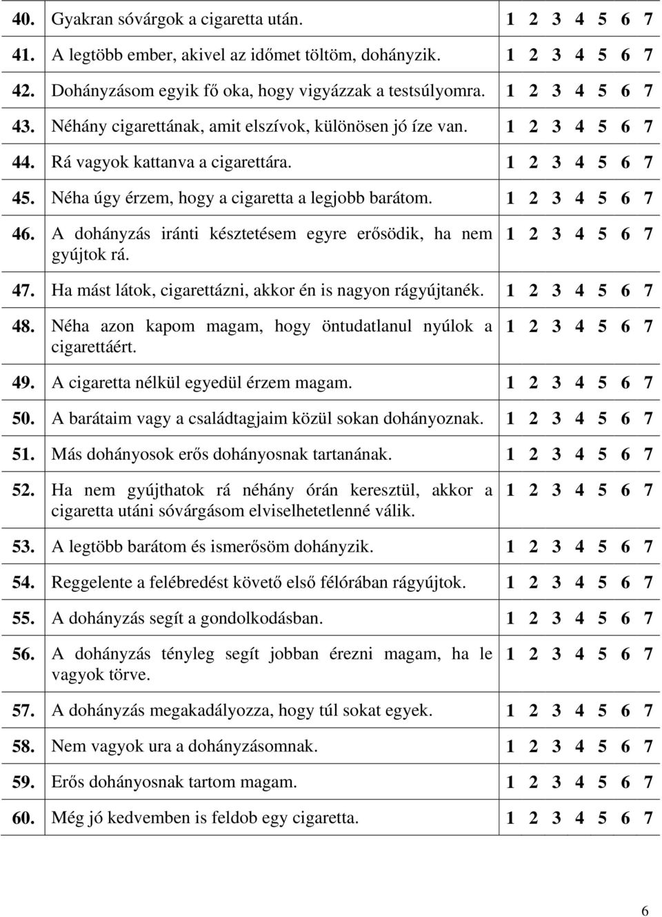 A dohányzás iránti késztetésem egyre erősödik, ha nem gyújtok rá. 6 7 47. Ha mást látok, cigarettázni, akkor én is nagyon rágyújtanék. 6 7 48.