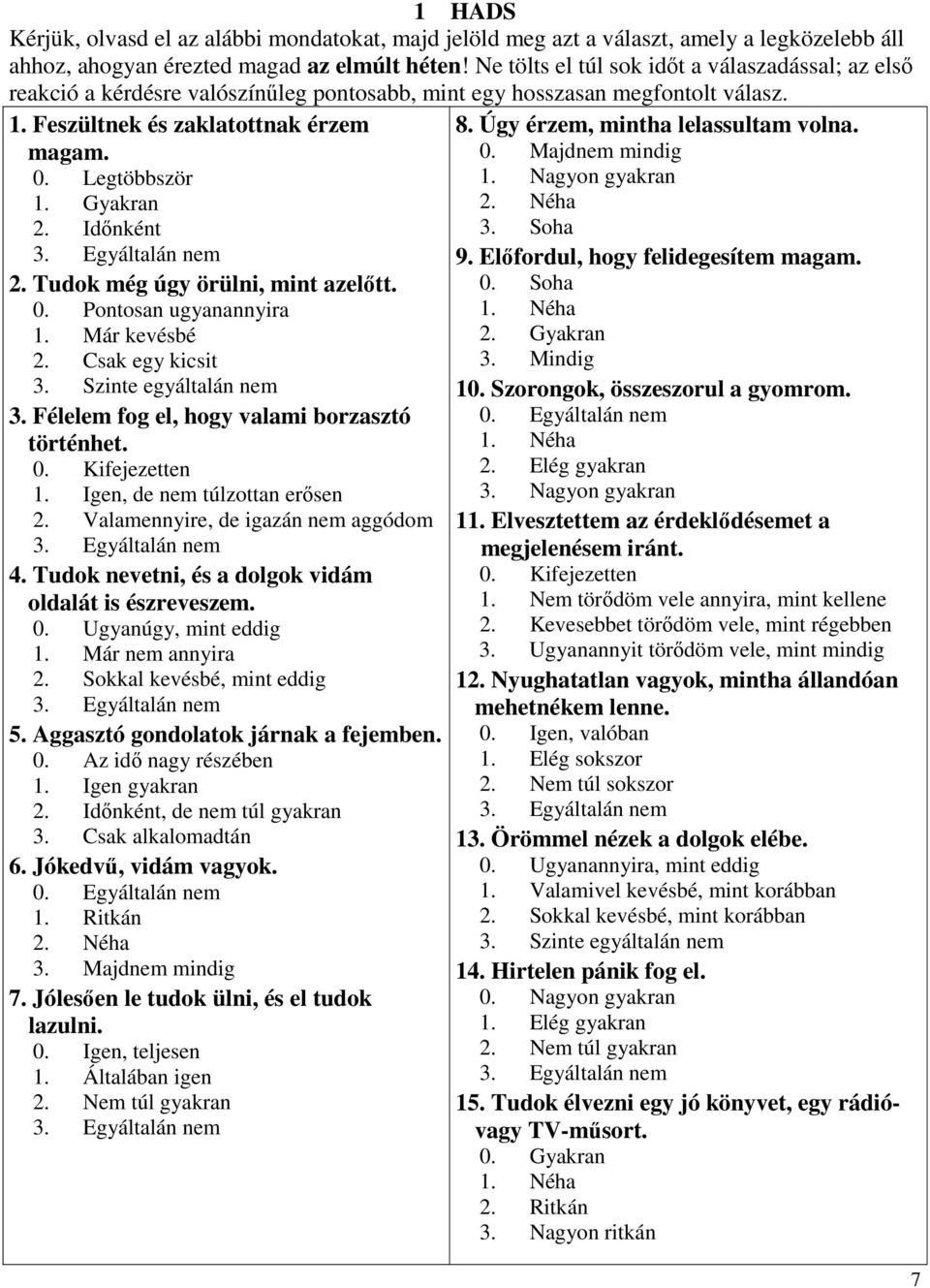 Gyakran 2. Időnként 3. Egyáltalán nem 2. Tudok még úgy örülni, mint azelőtt. 0. Pontosan ugyanannyira 1. Már kevésbé 2. Csak egy kicsit 3. Szinte egyáltalán nem 3.