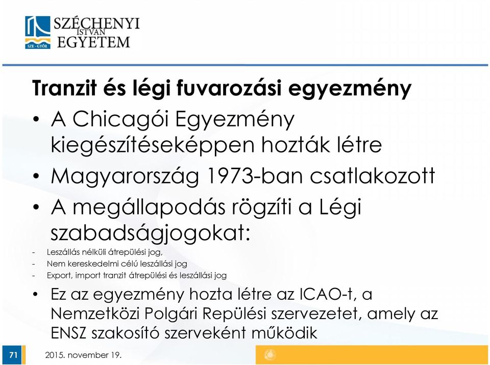 Nem kereskedelmi célú leszállási jog Export, import tranzit átrepülési és leszállási jog Ez az egyezmény