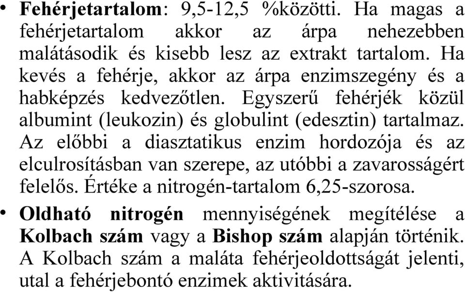 Az előbbi a diasztatikus enzim hordozója és az elculrosításban van szerepe, az utóbbi a zavarosságért felelős. Értéke a nitrogén-tartalom 6,25-szorosa.