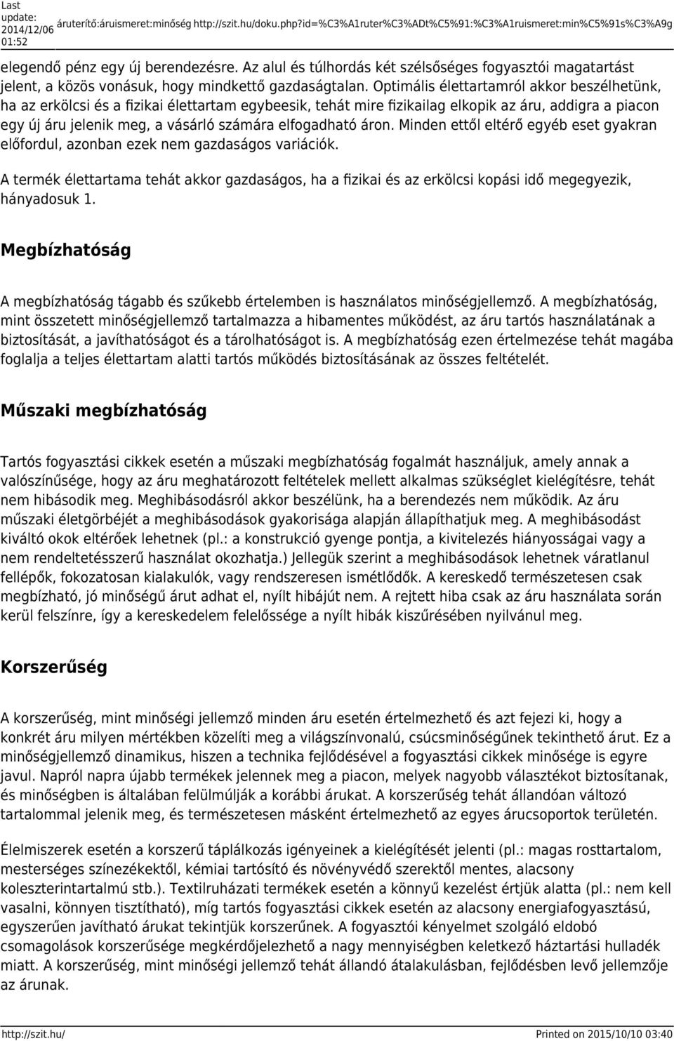 Optimális élettartamról akkor beszélhetünk, ha az erkölcsi és a fizikai élettartam egybeesik, tehát mire fizikailag elkopik az áru, addigra a piacon egy új áru jelenik meg, a vásárló számára