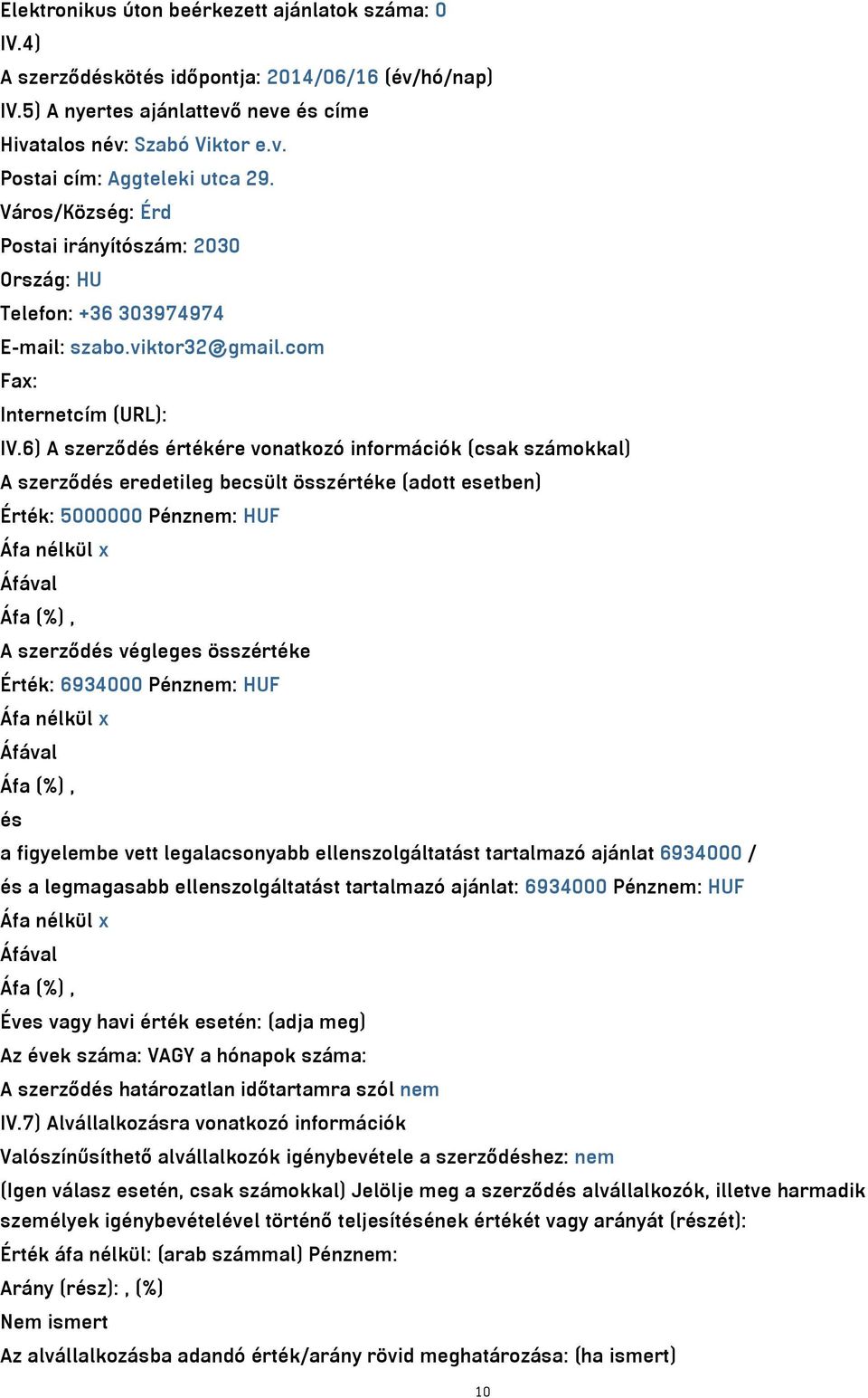 6) A szerződés értékére vonatkozó információk (csak számokkal) A szerződés eredetileg becsült összértéke (adott esetben) Érték: 5000000 Pénznem: HUF A szerződés végleges összértéke Érték: 6934000