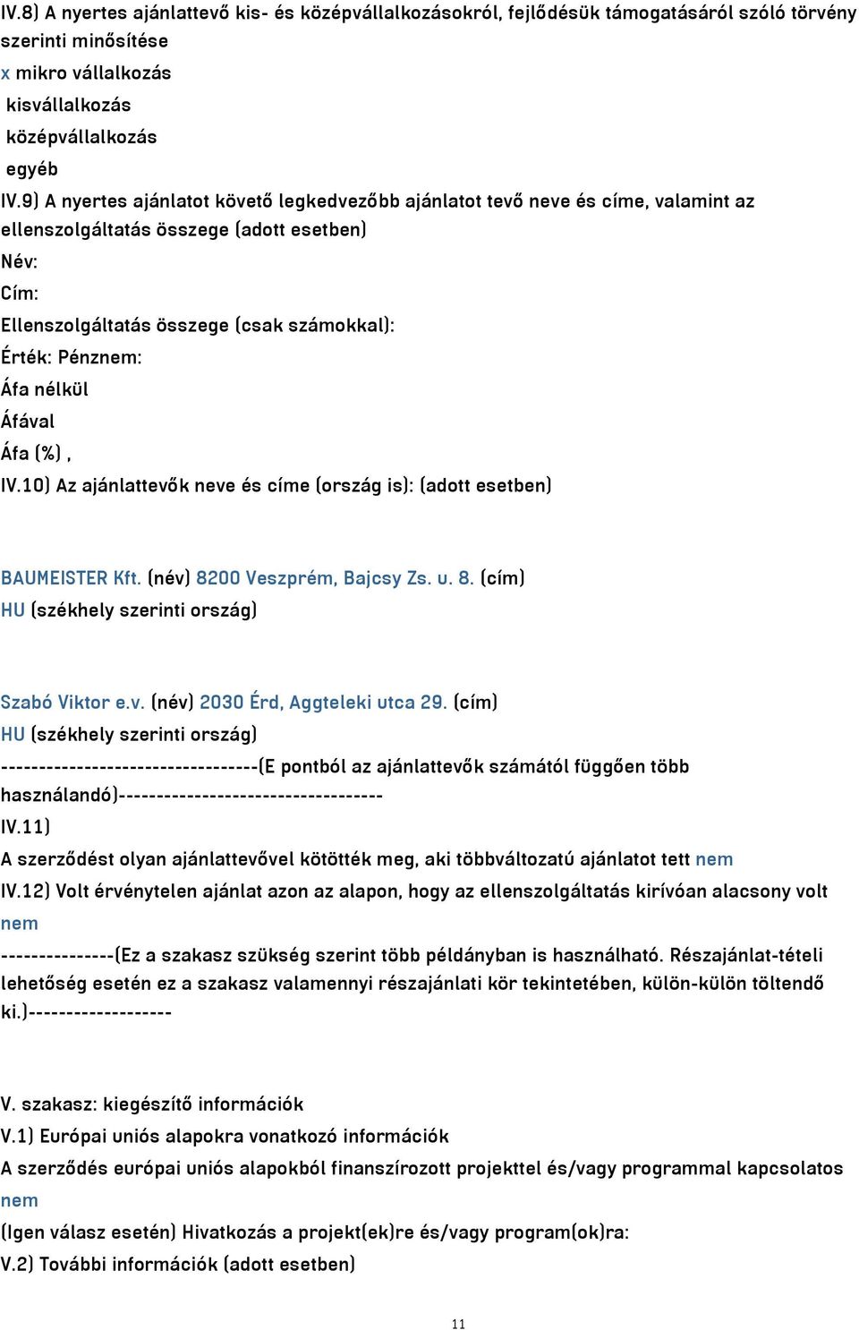 nélkül IV.10) Az ajánlattevők neve és címe (ország is): (adott esetben) BAUMEISTER Kft. (név) 8200 Veszprém, Bajcsy Zs. u. 8. (cím) HU (székhely szerinti ország) Szabó Viktor e.v. (név) 2030 Érd, Aggteleki utca 29.