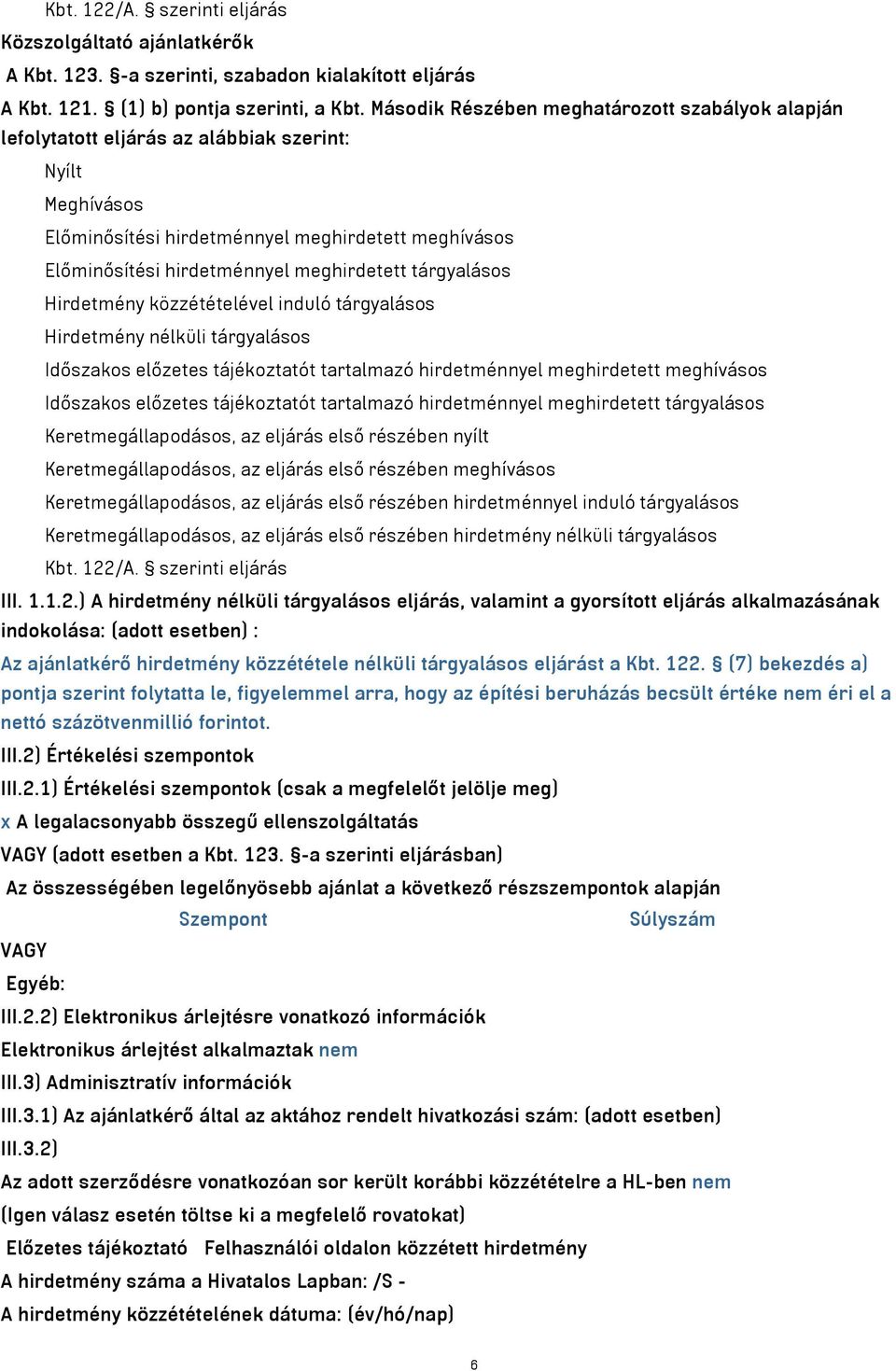 meghirdetett tárgyalásos Hirdetmény közzétételével induló tárgyalásos Hirdetmény nélküli tárgyalásos Időszakos előzetes tájékoztatót tartalmazó hirdetménnyel meghirdetett meghívásos Időszakos