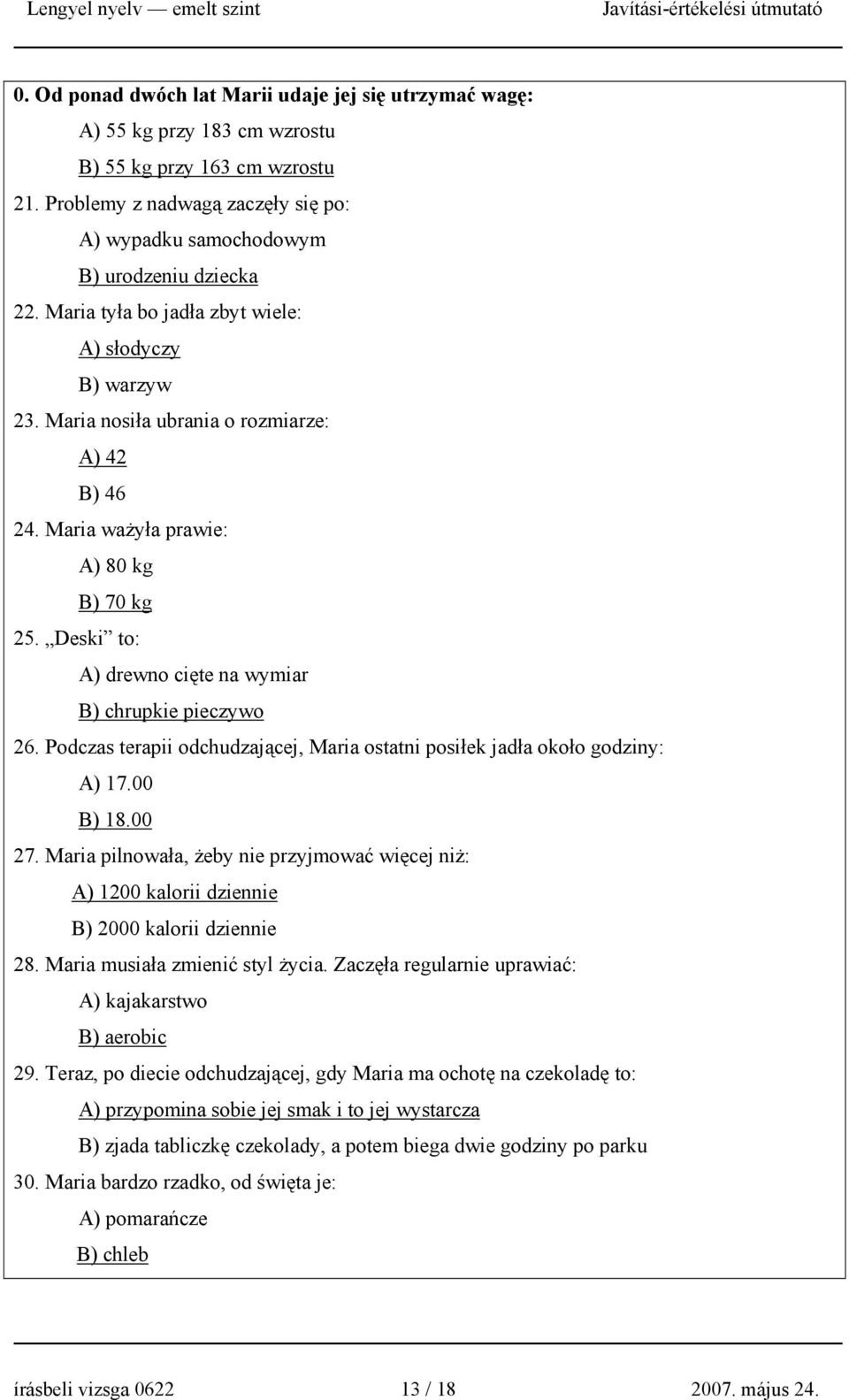 Maria ważyła prawie: A) 80 kg B) 70 kg 25. Deski to: A) drewno cięte na wymiar B) chrupkie pieczywo 26. Podczas terapii odchudzającej, Maria ostatni posiłek jadła około godziny: A) 17.00 B) 18.00 27.