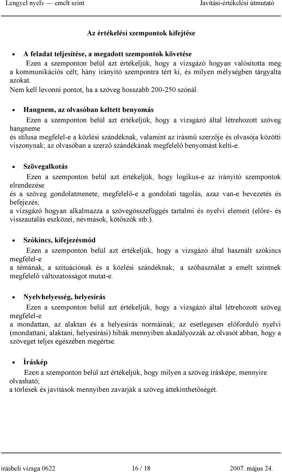 Hangnem, az olvasóban keltett benyomás Ezen a szemponton belül azt értékeljük, hogy a vizsgázó által létrehozott szöveg hangneme és stílusa megfelel-e a közlési szándéknak, valamint az írásmű