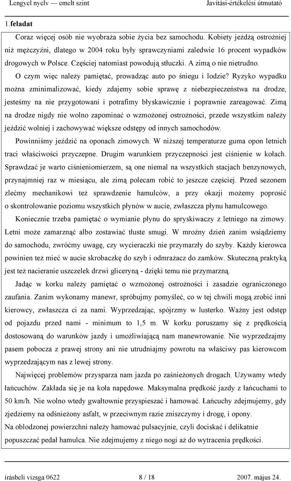 Ryzyko wypadku można zminimalizować, kiedy zdajemy sobie sprawę z niebezpieczeństwa na drodze, jesteśmy na nie przygotowani i potrafimy błyskawicznie i poprawnie zareagować.