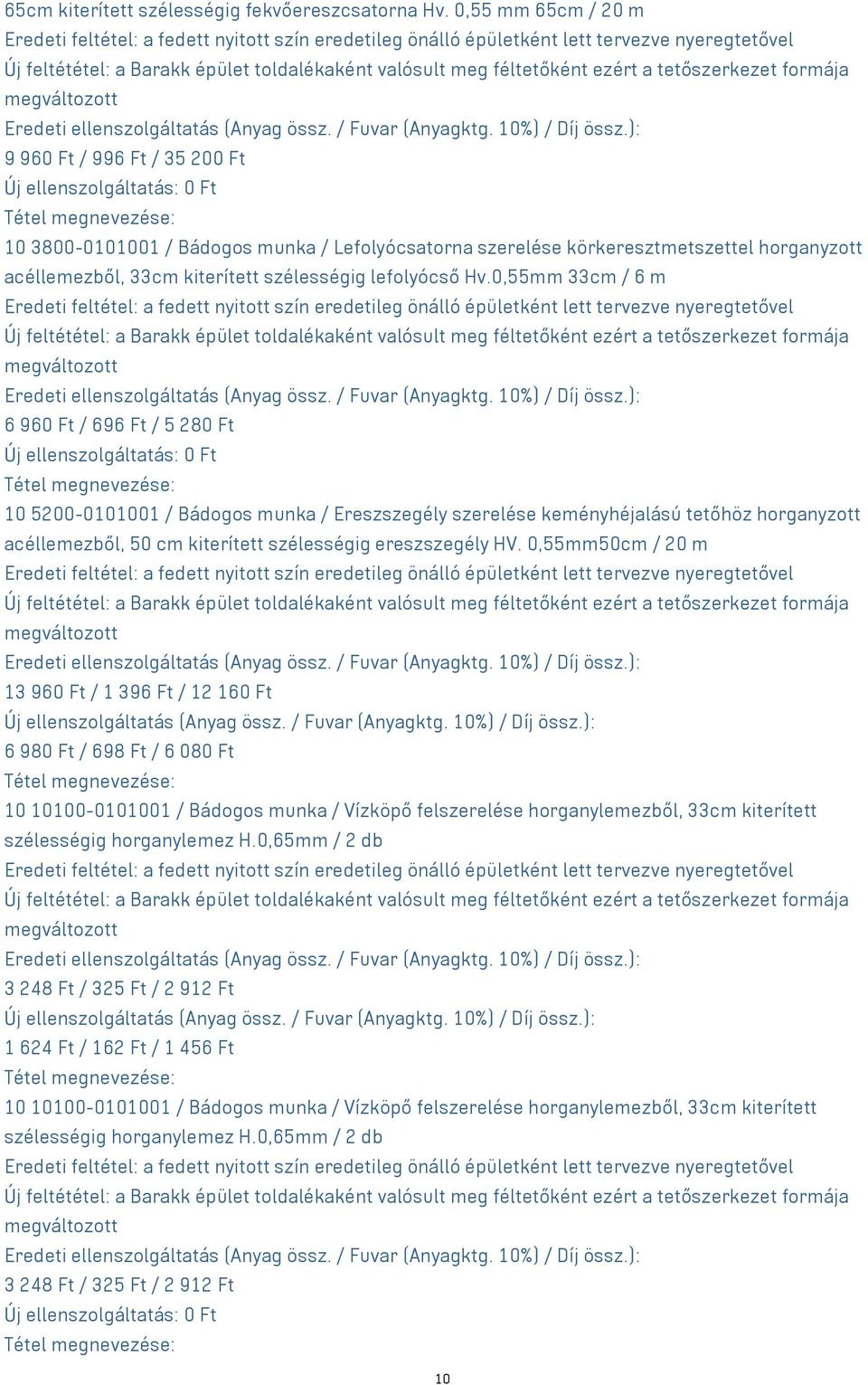 0,55mm 33cm / 6 m 6 960 Ft / 696 Ft / 5 280 Ft 10 5200-0101001 / Bádogos munka / Ereszszegély szerelése keményhéjalású tetőhöz horganyzott acéllemezből, 50 cm kiterített szélességig ereszszegély HV.