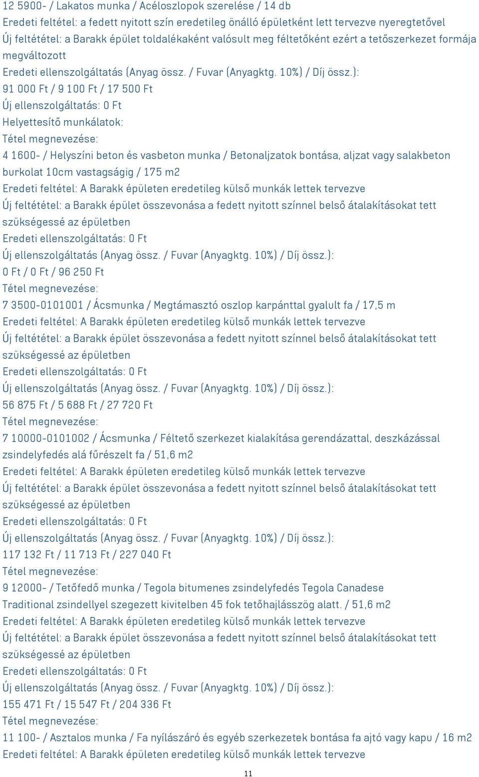 Ácsmunka / Féltető szerkezet kialakítása gerendázattal, deszkázással zsindelyfedés alá fűrészelt fa / 51,6 m2 117 132 Ft / 11 713 Ft / 227 040 Ft 9 12000- / Tetőfedő munka / Tegola bitumenes