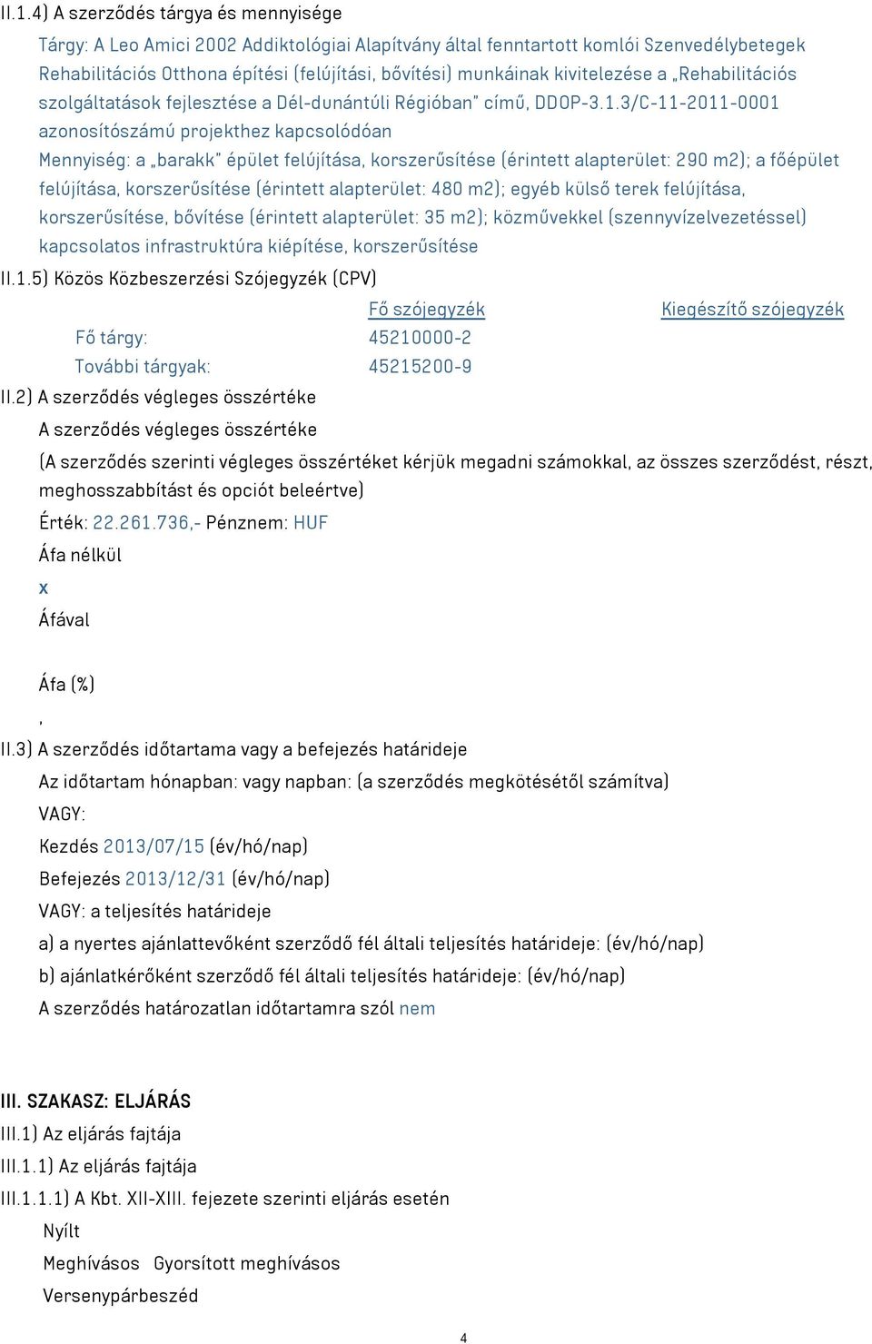 3/C-11-2011-0001 azonosítószámú projekthez kapcsolódóan Mennyiség: a barakk épület felújítása, korszerűsítése (érintett alapterület: 290 m2); a főépület felújítása, korszerűsítése (érintett