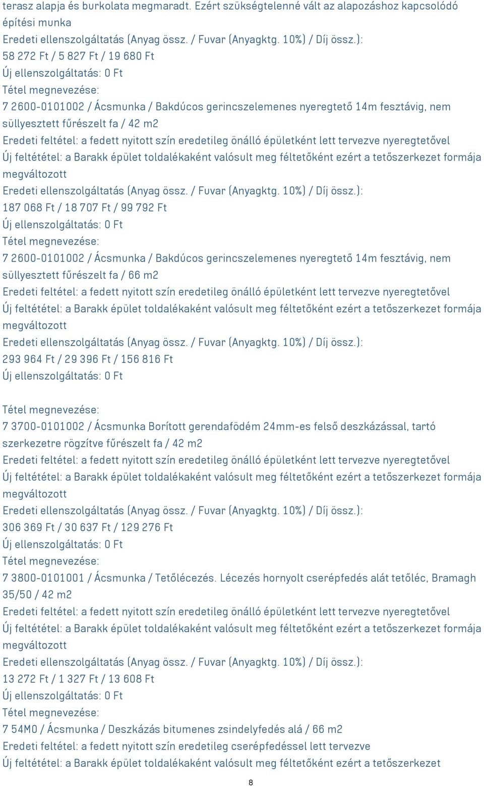 fűrészelt fa / 42 m2 187 068 Ft / 18 707 Ft / 99 792 Ft 7 2600-0101002 / Ácsmunka / Bakdúcos gerincszelemenes nyeregtető 14m fesztávig, nem süllyesztett fűrészelt fa / 66 m2 293 964 Ft / 29 396 Ft /