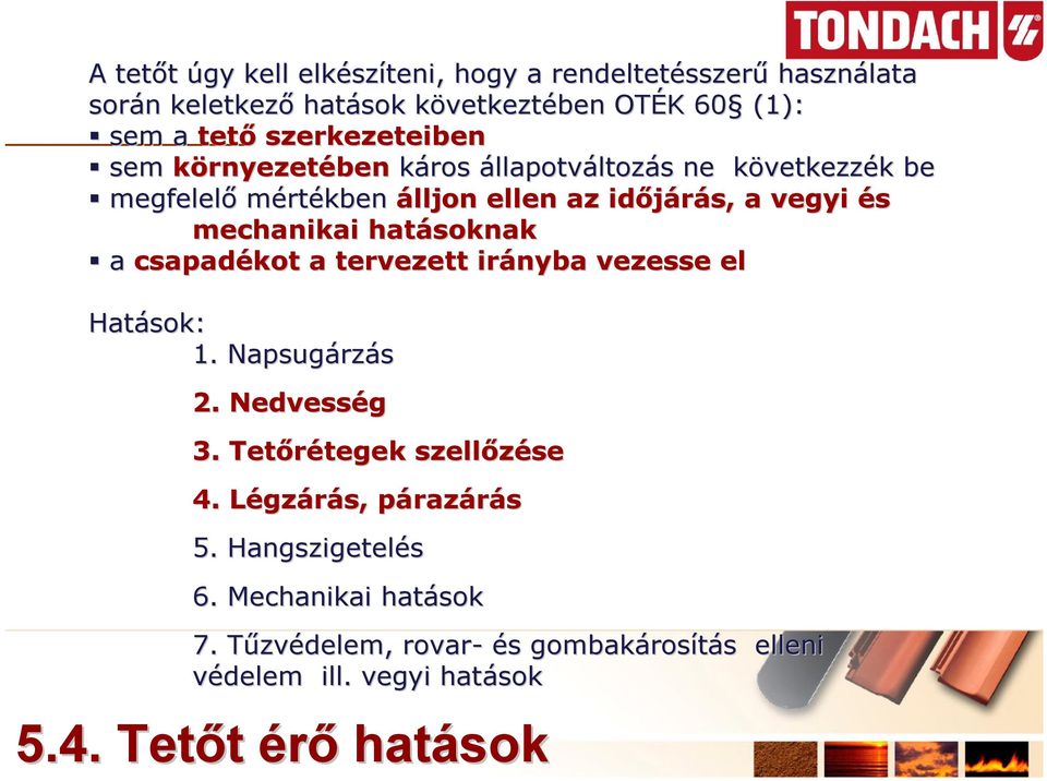 hatásoknak a csapadékot a tervezett irányba vezesse el Hatások: 1. Napsugárz rzás 2. Nedvesség 3. Tetőrétegek tegek szellőzése se 4.