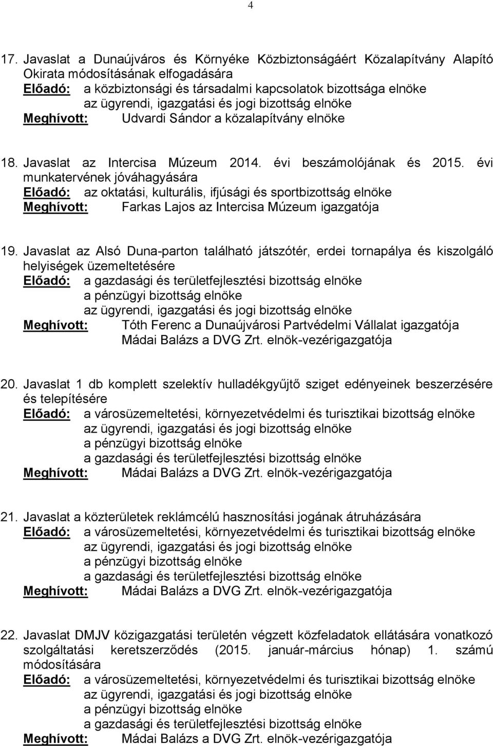 Javaslat az Alsó Duna-parton található játszótér, erdei tornapálya és kiszolgáló helyiségek üzemeltetésére Előadó: Meghívott: Tóth Ferenc a Dunaújvárosi Partvédelmi Vállalat igazgatója Mádai Balázs a