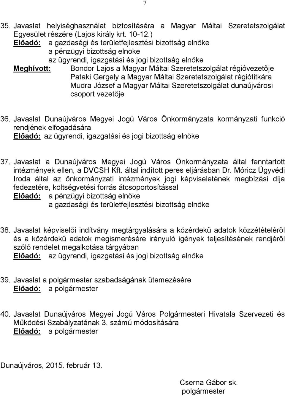 dunaújvárosi csoport vezetője 36. Javaslat Dunaújváros Megyei Jogú Város Önkormányzata kormányzati funkció rendjének elfogadására Előadó: 37.