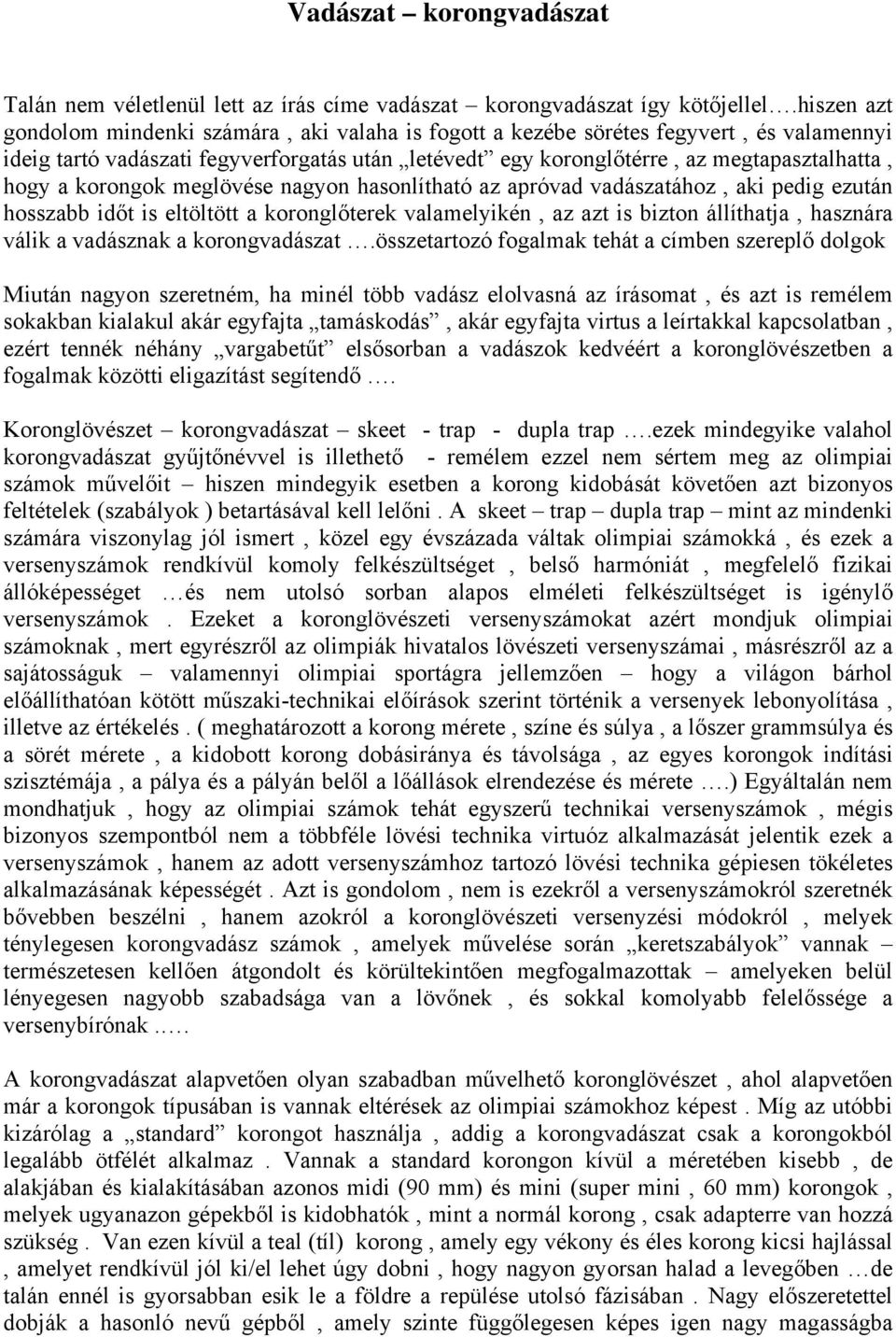 korongok meglövése nagyon hasonlítható az apróvad vadászatához, aki pedig ezután hosszabb időt is eltöltött a koronglőterek valamelyikén, az azt is bizton állíthatja, hasznára válik a vadásznak a