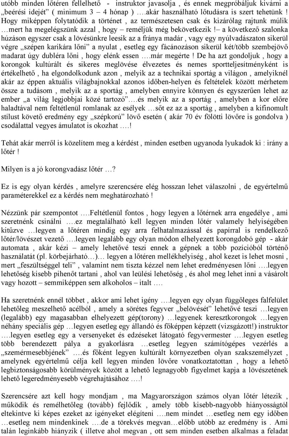 a következő szalonka húzáson egyszer csak a lövésünkre leesik az a fránya madár, vagy egy nyúlvadászaton sikerül végre szépen karikára lőni a nyulat, esetleg egy fácánozáson sikerül két/több