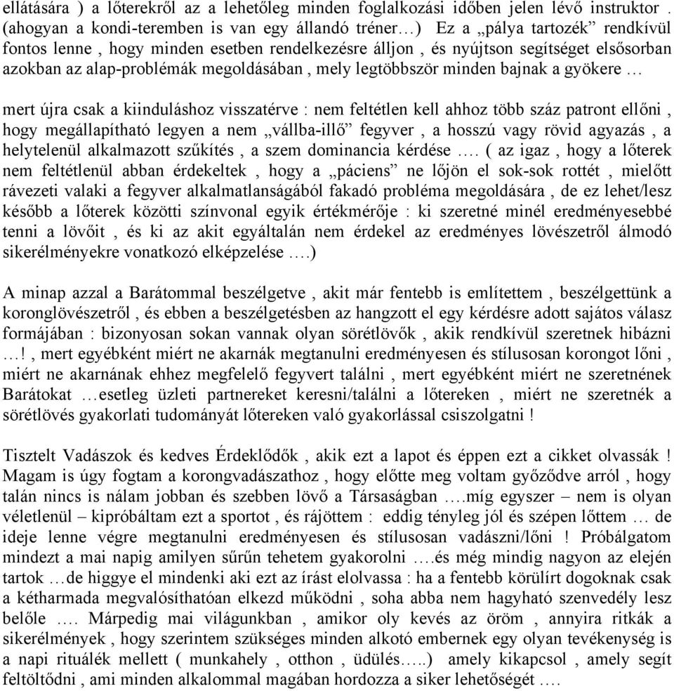 megoldásában, mely legtöbbször minden bajnak a gyökere mert újra csak a kiinduláshoz visszatérve : nem feltétlen kell ahhoz több száz patront ellőni, hogy megállapítható legyen a nem vállba-illő