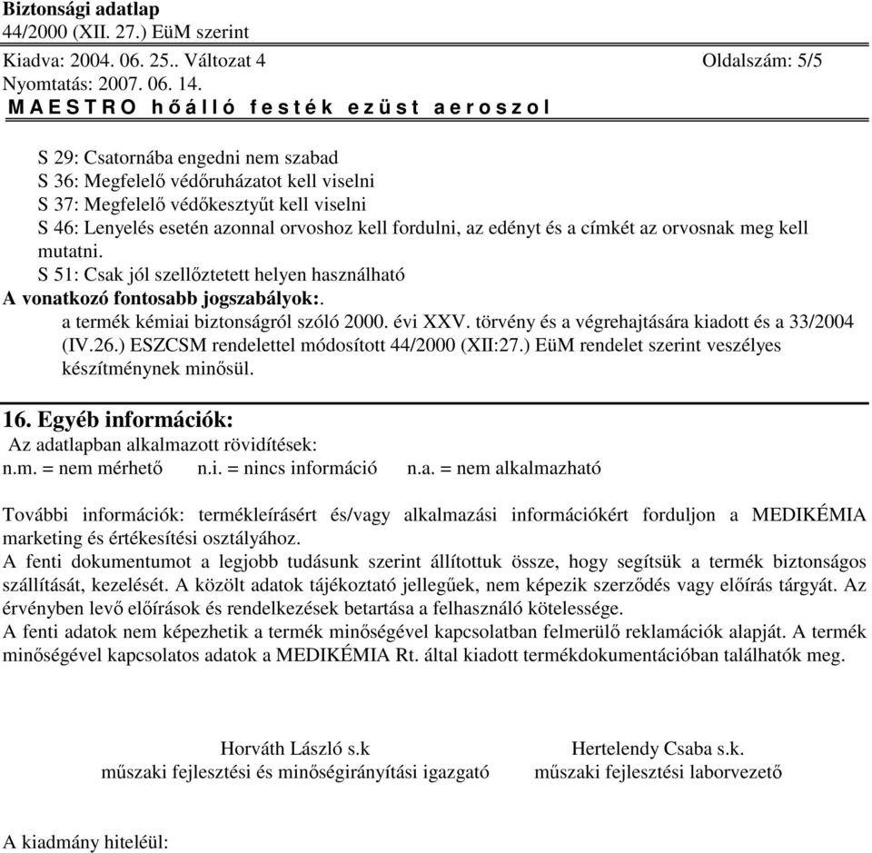 az edényt és a címkét az orvosnak meg kell mutatni. S 51: Csak jól szellztetett helyen használható A vonatkozó fontosabb jogszabályok:. a termék kémiai biztonságról szóló 2000. évi XXV.