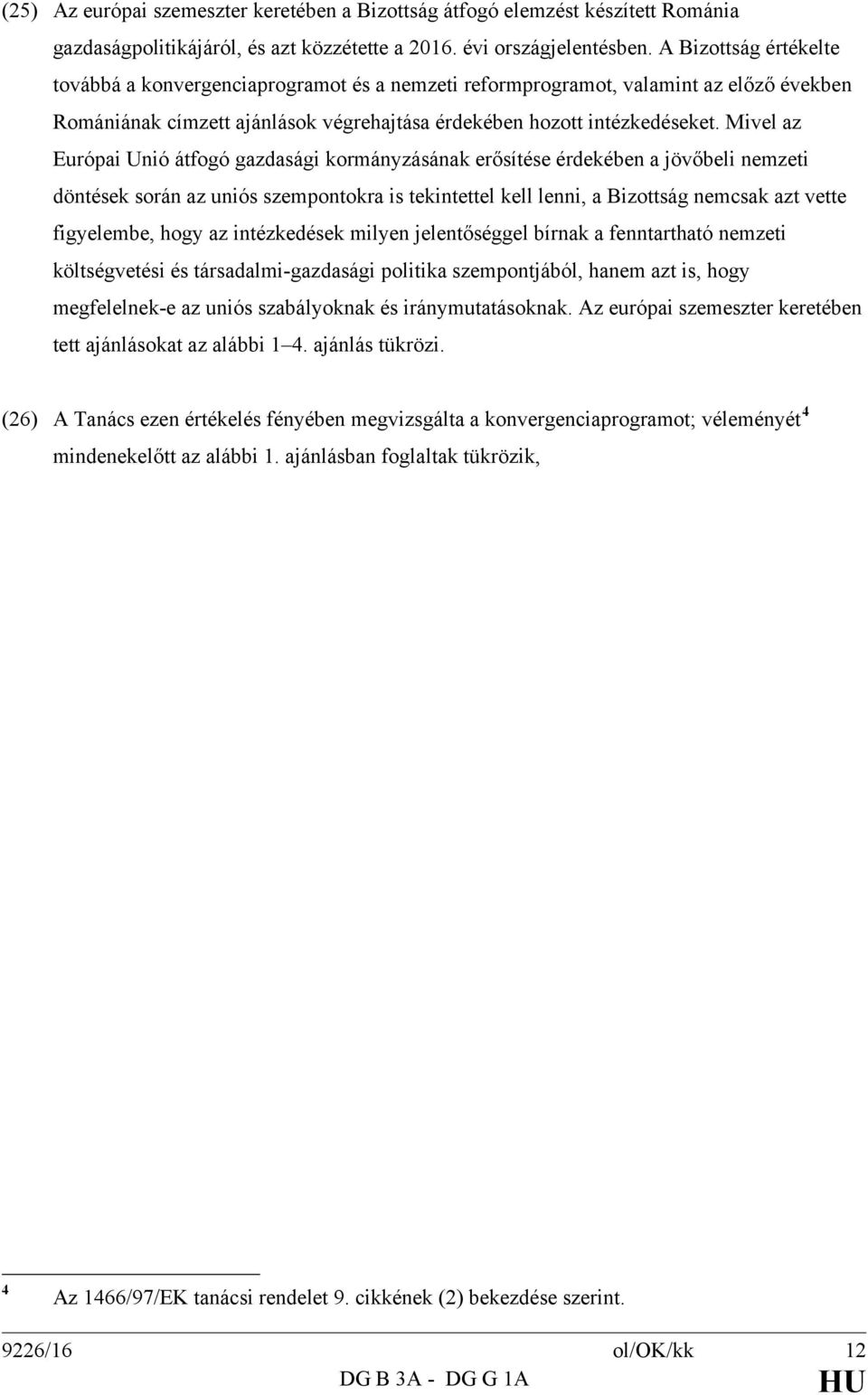 Mivel az Európai Unió átfogó gazdasági kormányzásának erősítése érdekében a jövőbeli nemzeti döntések során az uniós szempontokra is tekintettel kell lenni, a Bizottság nemcsak azt vette figyelembe,