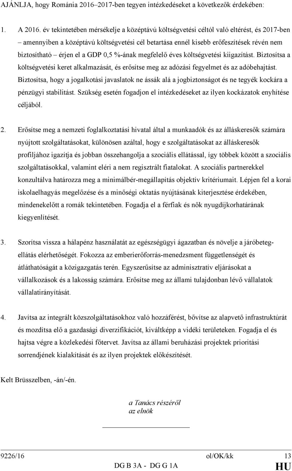 GDP 0,5 %-ának megfelelő éves költségvetési kiigazítást. Biztosítsa a költségvetési keret alkalmazását, és erősítse meg az adózási fegyelmet és az adóbehajtást.