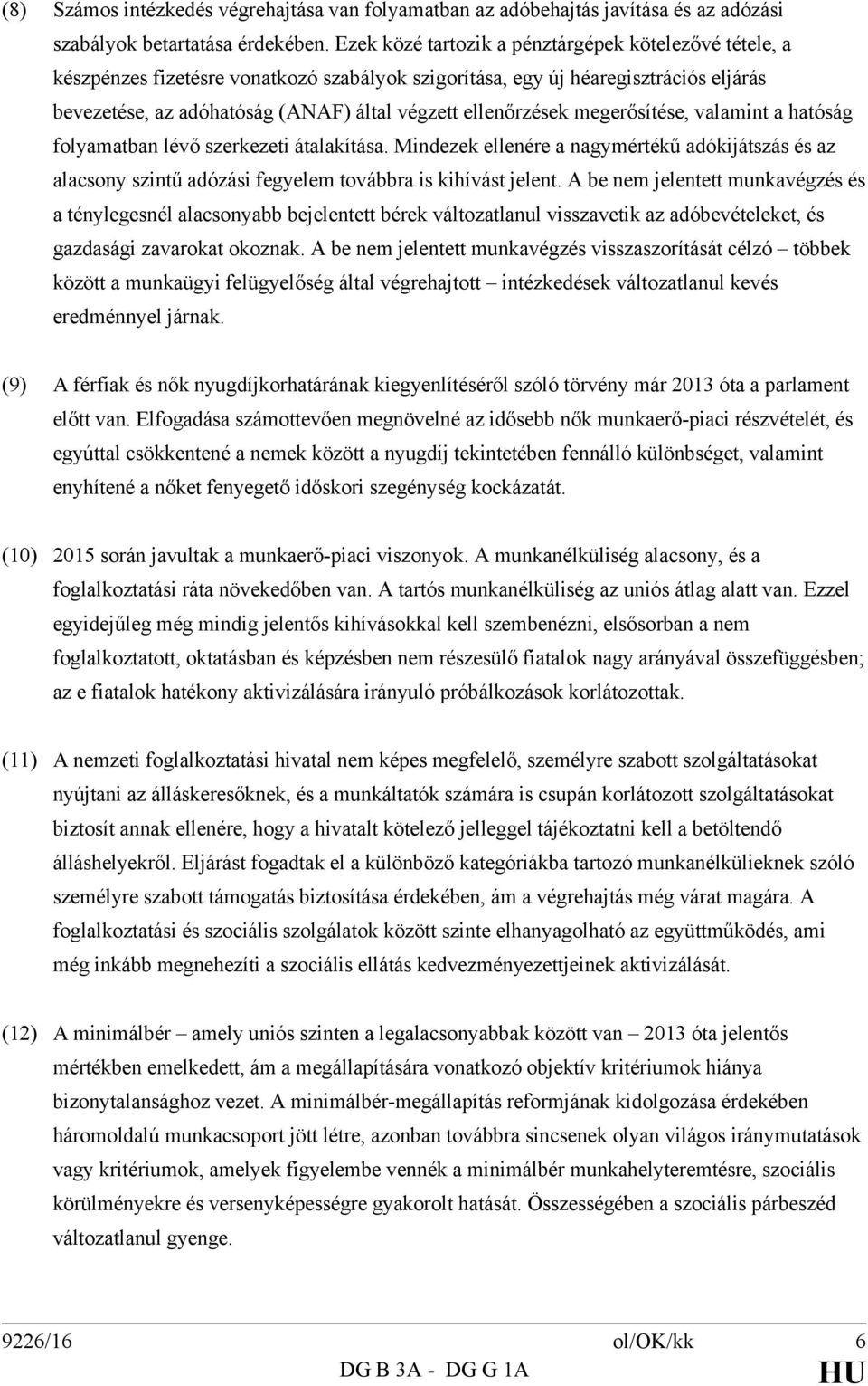 ellenőrzések megerősítése, valamint a hatóság folyamatban lévő szerkezeti átalakítása. Mindezek ellenére a nagymértékű adókijátszás és az alacsony szintű adózási fegyelem továbbra is kihívást jelent.