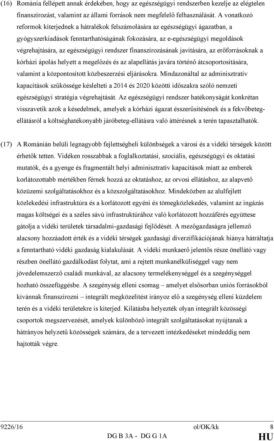 egészségügyi rendszer finanszírozásának javítására, az erőforrásoknak a kórházi ápolás helyett a megelőzés és az alapellátás javára történő átcsoportosítására, valamint a központosított közbeszerzési