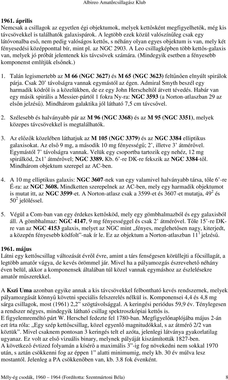 A Leo csillagképben több kettıs-galaxis van, melyek jó próbát jelentenek kis távcsövek számára. (Mindegyik esetben a fényesebb komponenst említjük elsınek.) 1.