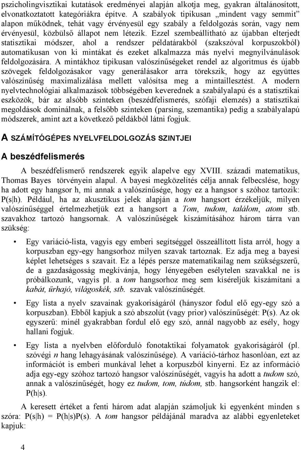 Ezzel szembeállítható az újabban elterjedt statisztikai módszer, ahol a rendszer példatárakból (szakszóval korpuszokból) automatikusan von ki mintákat és ezeket alkalmazza más nyelvi megnyílvánulások