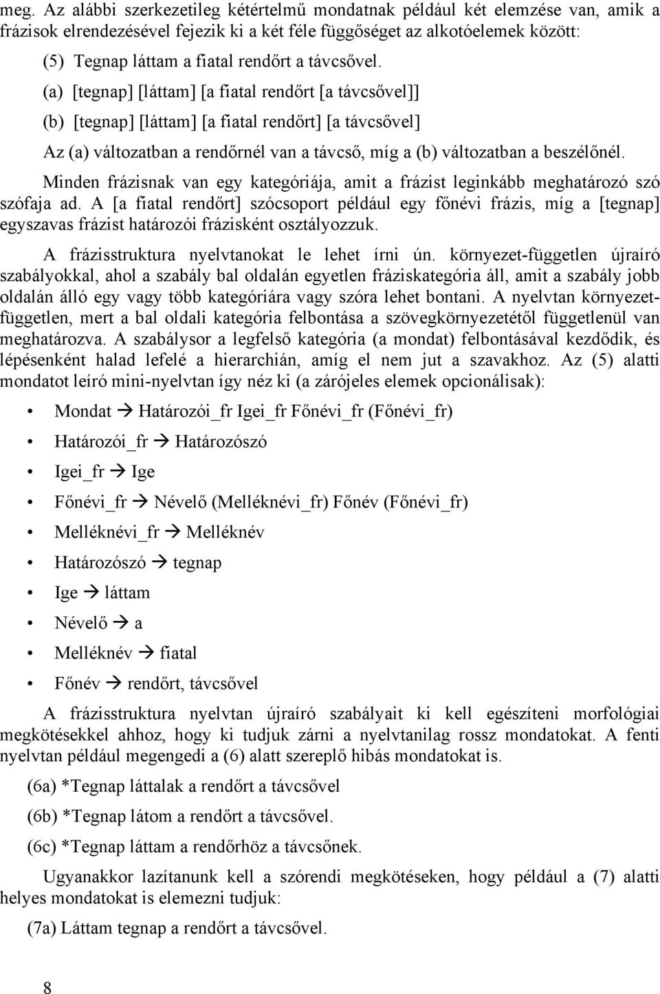 (a) [tegnap] [láttam] [a fiatal rendőrt [a távcsővel]] (b) [tegnap] [láttam] [a fiatal rendőrt] [a távcsővel] Az (a) változatban a rendőrnél van a távcső, míg a (b) változatban a beszélőnél.