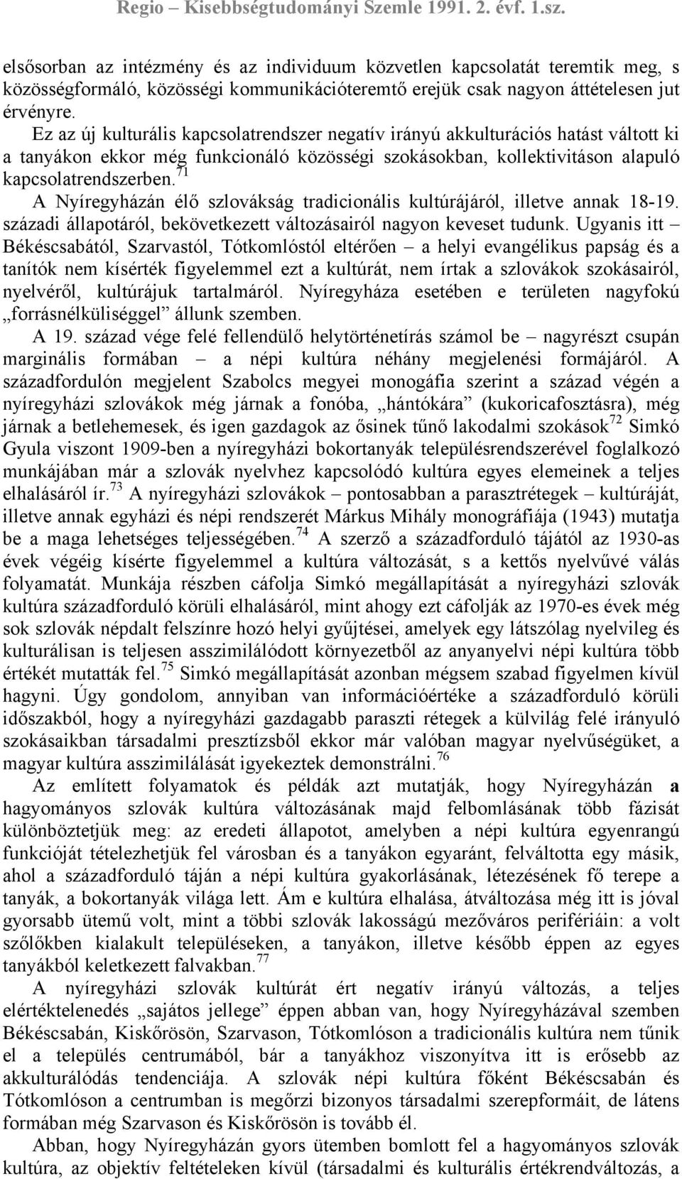 71 A Nyíregyházán élő szlovákság tradicionális kultúrájáról, illetve annak 18-19. századi állapotáról, bekövetkezett változásairól nagyon keveset tudunk.