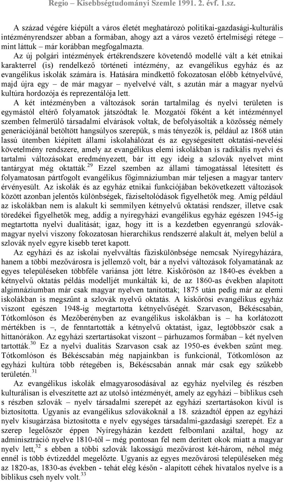 Az új polgári intézmények értékrendszere követendő modellé vált a két etnikai karakterrel (is) rendelkező történeti intézmény, az evangélikus egyház és az evangélikus iskolák számára is.