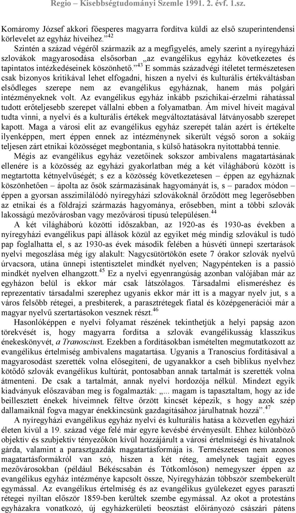 43 E sommás századvégi ítéletet természetesen csak bizonyos kritikával lehet elfogadni, hiszen a nyelvi és kulturális értékváltásban elsődleges szerepe nem az evangélikus egyháznak, hanem más polgári