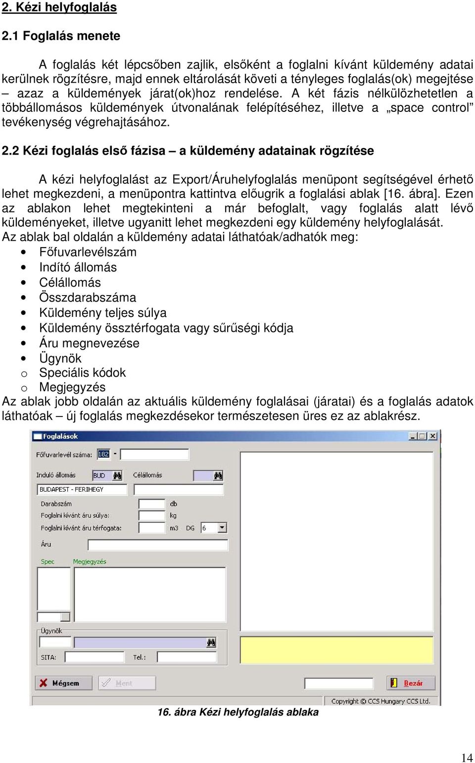 járat(ok)hoz rendelése. A két fázis nélkülözhetetlen a többállomásos küldemények útvonalának felépítéséhez, illetve a space control tevékenység végrehajtásához. 2.